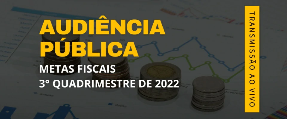 Audiência Pública - Metas Fiscais 3° Quadrimestre 2022